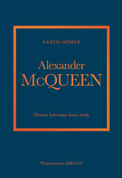 Alexander McQueen. Historia kultowego domu mody. Historia kultowego domu mody