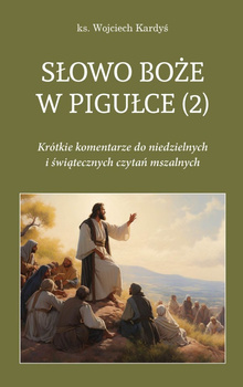 Słowo Boże w pigułce 2. Krótkie komentarze do niedzielnych i świątecznych czytań mszalnych