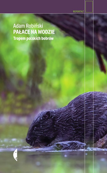 Pałace na wodzie. Tropem polskich bobrów