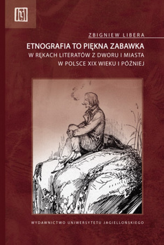 Etnografia to piękna zabawka. w rękach literatów z dworu i miasta w Polsce XIX wieku i później. Anthropos