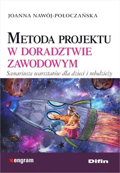 Metoda projektu w doradztwie zawodowym. Scenariusze warsztatów dla dzieci i młodzieży