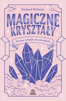Magiczne kryształy. Proste rytuały na szczęście