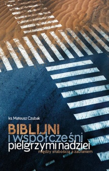 Biblijni i współcześni pielgrzymi nadziei. Między słabością a zaufaniem