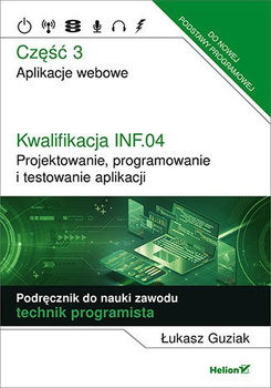 Kwalifikacja INF.04. Projektowanie, programowanie i testowanie aplikacji Część 3. Aplikacje webowe Podręcznik do nauki zawodu te