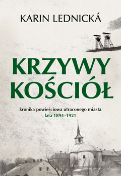 Krzywy kościół. Kronika powieściowa utraconego miasta lata 1894-1921
