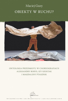 Obiekty w ruchu? Ontologia przedmiotu w choreografiach Aleksandry Borys, Izy Szostak i Magdaleny Ptasznik