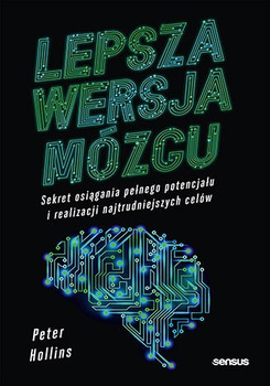 Lepsza wersja mózgu. Sekret osiągania pełnego potencjału i realizacji najtrudniejszych celów