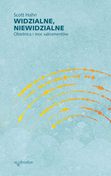 Widzialne, niewidzialne. Obietnica i moc sakramentów