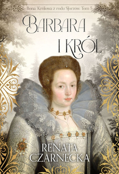 Barbara i król. Bona. Królowa z rodu Sforzów. Tom 5