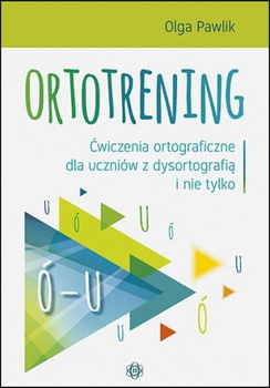 Ortotrening Ó-U Ćwiczenia ortograficzne dla uczniów z dysortografią i nie tylko Ó-U