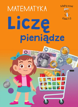 Liczę pieniądze. Matematyka. Klasa 1-2. Mądry Uczeń