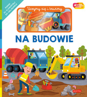 Na budowie. Akademia Mądrego Dziecka. Uczymy się i bawimy