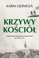 Krzywy kościół. Kronika powieściowa utraconego miasta lata 1894-1921