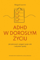ADHD w dorosłym życiu. Jak planować, osiągać swoje cele i odzyskać spokój.