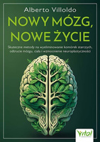 Nowy mózg, nowe życie. Skuteczne metody na wyeliminowanie komórek starczych, odtrucie mózgu, ciała i wzmocnienie neuroplastyczno