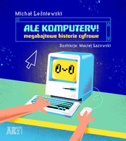 Ale komputery! Megabajtowe historie cyfrowe