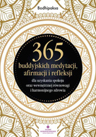 365 buddyjskich medytacji, afirmacji i refleksji dla uzyskania spokoju oraz wewnętrznej równowagi i harmonijnego zdrowia