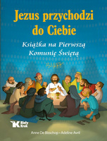 Jezus przychodzi do Ciebie. Książka na Pierwszą Komunię Świętą