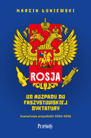 Rosja. Od rozpadu do faszystowskiej dyktatury. Scenariusze przyszłości 2026-2036