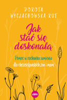 Jak stać się doskonałą. Pomoc w rachunku sumienia dla chrześcijańskich żon i mam