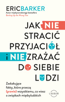 Jak NIE stracić przyjaciół i NIE zrażać do siebie ludzi. Zaskakujące fakty, które przeczą (prawie) wszystkiemu, co wiesz o związ