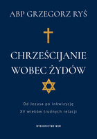 Chrześcijanie wobec Żydów. Od Jezusa po inkwizycję. XV wieków trudnych relacji