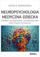 Neuropsychologia medyczna dziecka. Problemy neuropoznawcze i neurobehawioralne dzieci chorych somatycznie
