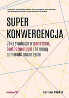 Superkonwergencja. Jak rewolucje w genetyce, biotechnologii i AI mogą odmienić nasze życie