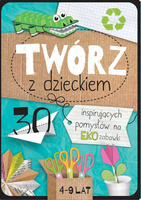 Twórz z dzieckiem 30 inspirujących pomysłów na eko zabawki