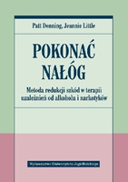 Pokonać nałóg. Metoda redukcji szkód w terapii uzależnień od alkoholu i narkotyków