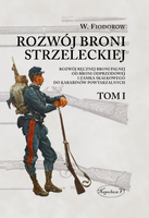 Rozwój broni strzeleckiej. Tom I Rozwój ręcznej broni palnej od broni odprzodowej i zamka skałkowego do karabinów powtarzalnych