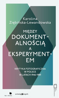 Między dokumentalnością a eksperymentem. Krytyka fotograficzna w Polsce w latach 1946-1989