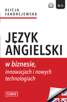 Język angielski w biznesie, innowacjach i nowych technologiach. Business in Focus: Explore, Lead and Innovate