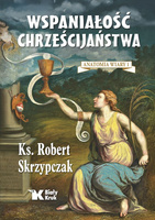 Wspaniałość chrześcijaństwa. Anatomia wiary. Tom 1