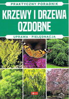 Krzewy i drzewa ozdobne. Uprawa, pielęgnacja. Praktyczny poradnik