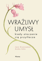 Wrażliwy umysł. Kiedy otoczenie cię przytłacza