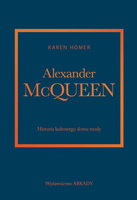 Alexander McQueen. Historia kultowego domu mody. Historia kultowego domu mody