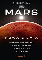 Mars: Nowa Ziemia. Historia eksploracji i plany podboju Czerwonej Planety