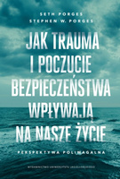 Jak trauma i poczucie bezpieczeństwa wpływają na nasze życie. Perspektywa poliwagalna