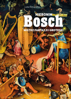 Hieronim Bosch. Mistrz fantazji i groteski