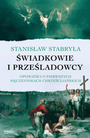 Świadkowie i prześladowcy. Opowieści o pierwszych męczennikach chrześcijańskich